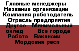 Главные менеджеры › Название организации ­ Компания-работодатель › Отрасль предприятия ­ Другое › Минимальный оклад ­ 1 - Все города Работа » Вакансии   . Мордовия респ.